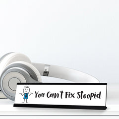 You Can't Fix Stoopid Stick People Desk Sign, Novelty Nameplate (2 x 8")