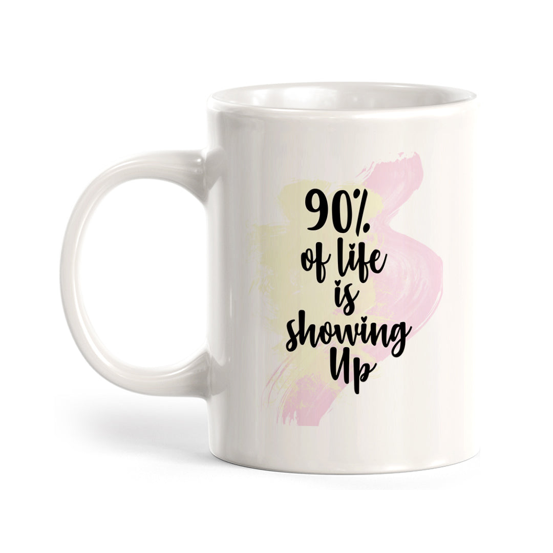 90% Of Life Is Showing Up Coffee Mug