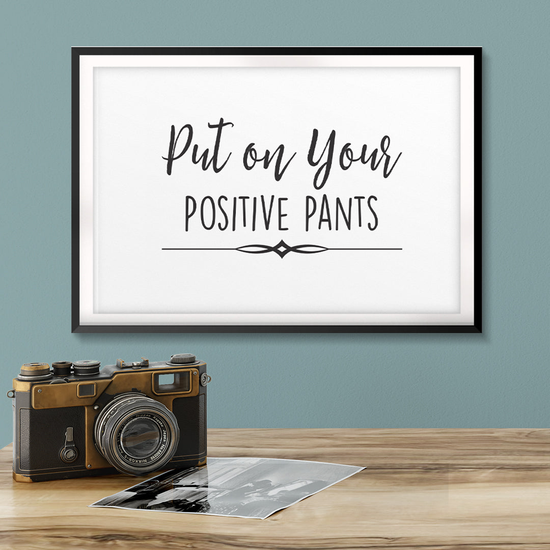 Put On Your Positive Pants UNFRAMED Print Inspirational Wall Art