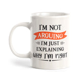 I'm Not Arguing I'm Just Explaining Why I'm Right Coffee Mug