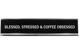 Blessed, Stressed & Coffee Obsessed Novelty Desk Sign