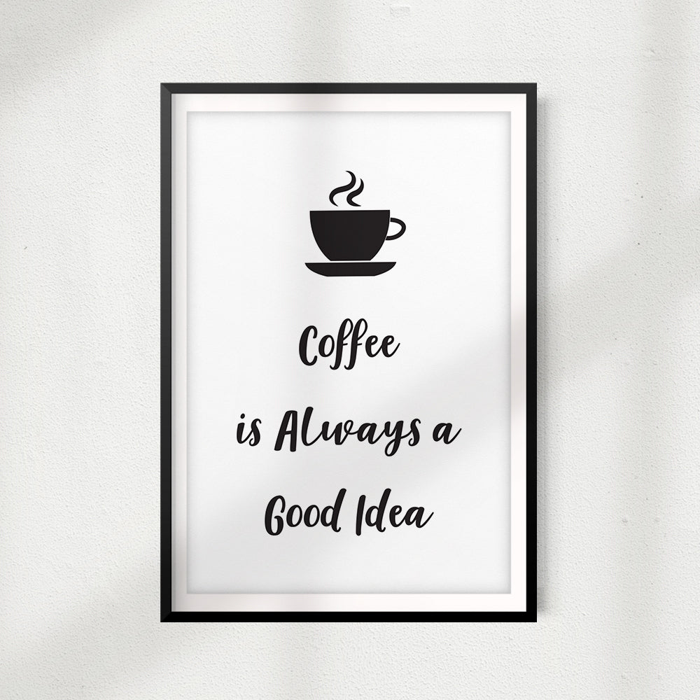 Coffee Is Always A Good Idea UNFRAMED Print Home Décor, Coffee Wall Art