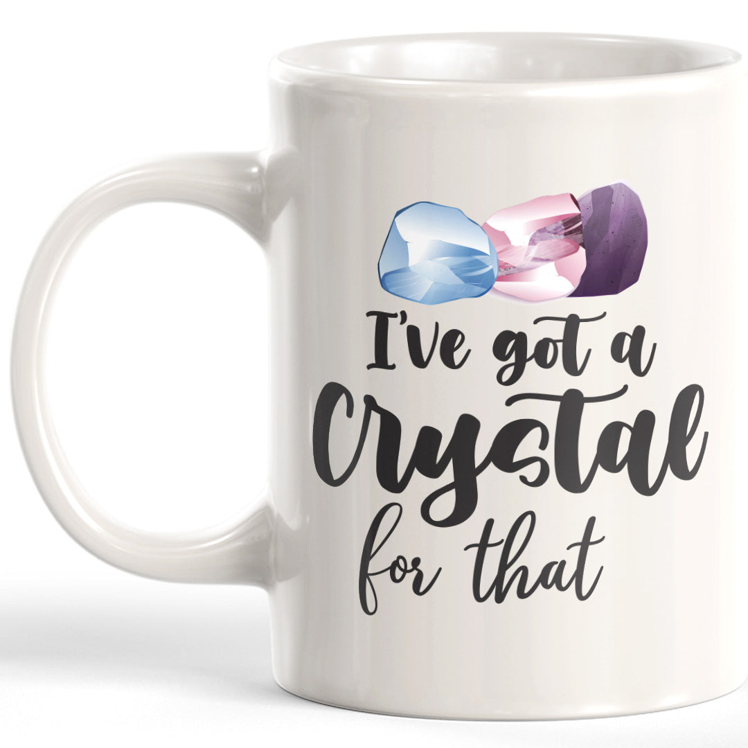I've Got A Crystal For That Coffee Mug