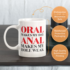 Oral Makes My Day Anal Makes My Hole Weak Coffee Mug