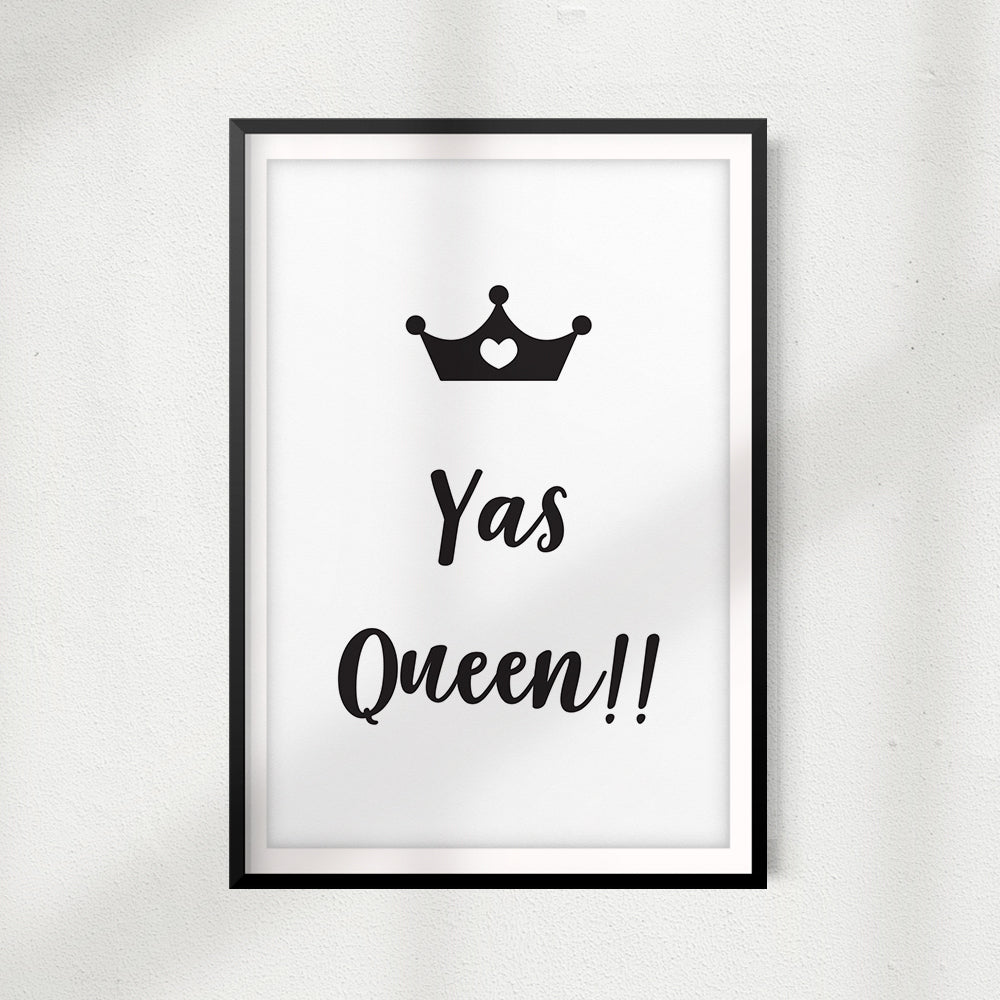 Yas Queen!! UNFRAMED Print Funny Quote Wall Art