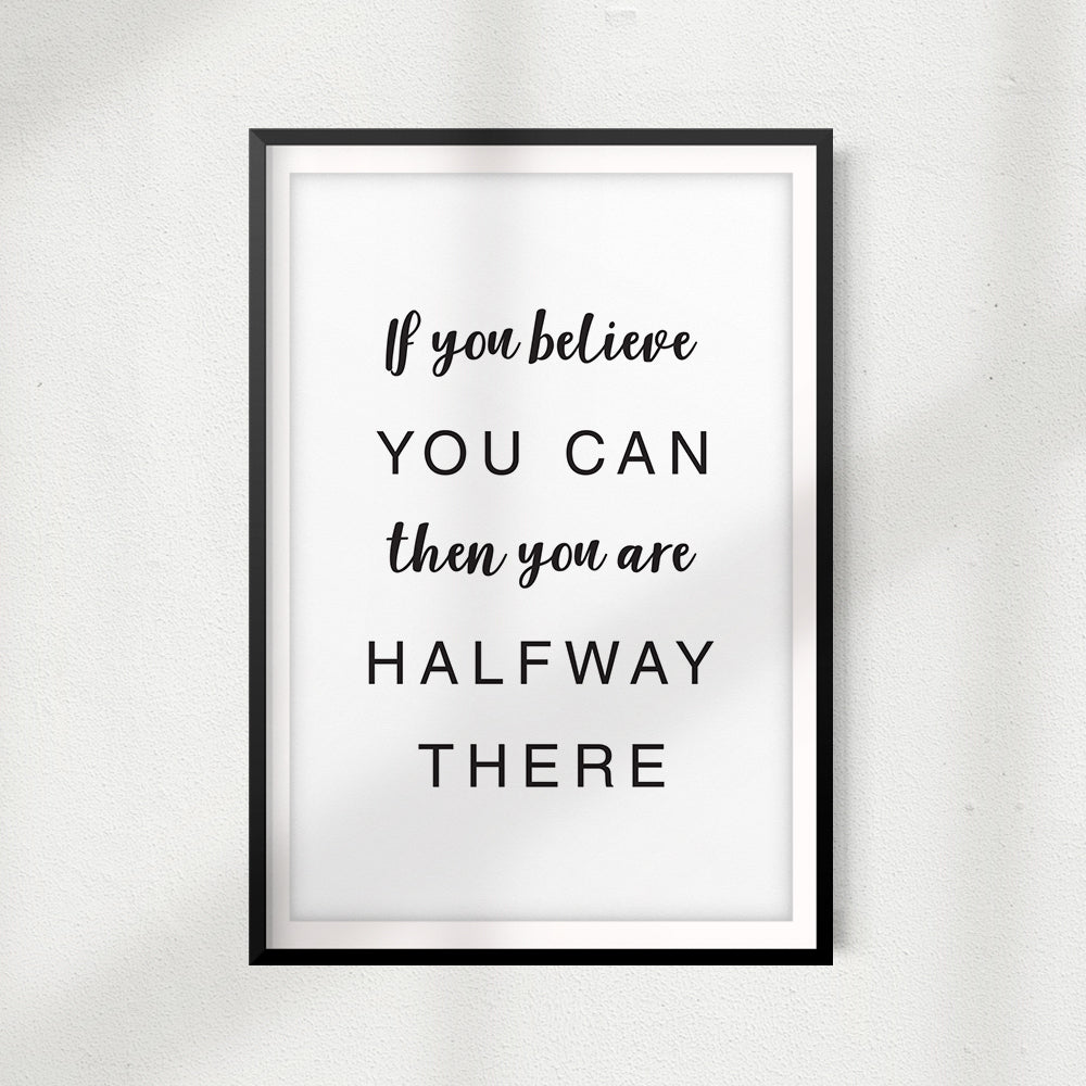 If You Believe You Can You Are Halfway There UNFRAMED Print Home Décor, Quote Wall Art