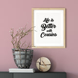 Life is Better with Cousins UNFRAMED Print Family Wall Art