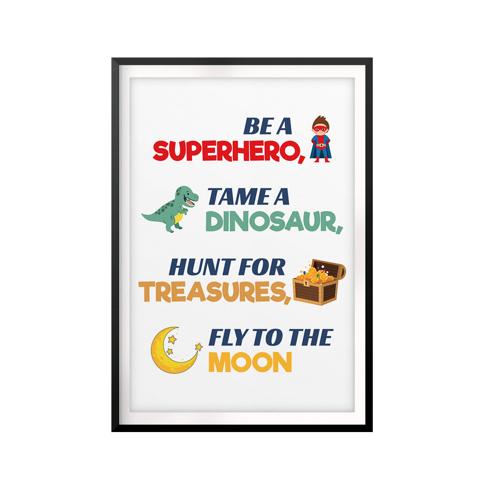 Be A Superhero, Tame A Dinosaur, Hunt For Treasures, Fly To The Moon UNFRAMED Print Décor Wall Art