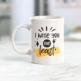 I Hate You The Least Coffee Mug