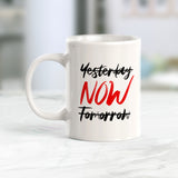 Yesterday (Crossed Out) NOW, Tomorrow (Crossed Out) Coffee Mug