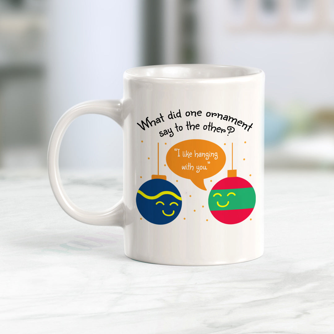 What Did One Ornament Say To The Other? "I Like Hanging With You" Christmas Coffee Mug