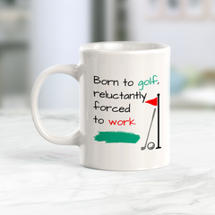 Born to golf, reluctantly forced to work, Novelty Coffee Mug Drinkware Gift