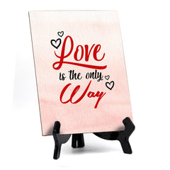 Love is the only Way Table or Counter Sign with Easel Stand, 6" x 8"