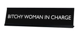 BITCHY WOMAN IN CHARGE Novelty Desk Sign