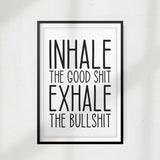 Inhale The Good Shit Exhale The Bullshit UNFRAMED Print Funny Quote Wall Art