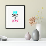 Shit Could Be Worse UNFRAMED Print Novelty Decor Wall Art