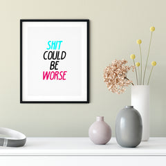 Shit Could Be Worse UNFRAMED Print Novelty Decor Wall Art