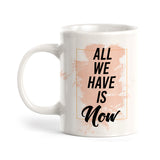 All We Have Is Now Coffee Mug