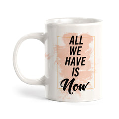 All We Have Is Now Coffee Mug