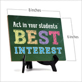 Act In Your Students' Best Interest, Table Sign with Acrylic Stand (6x8“)
