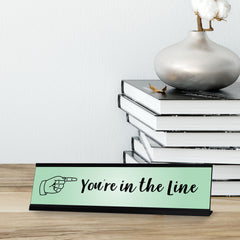 You're In the Line, Green Novelty Office Gift Desk Sign (2 x 8")