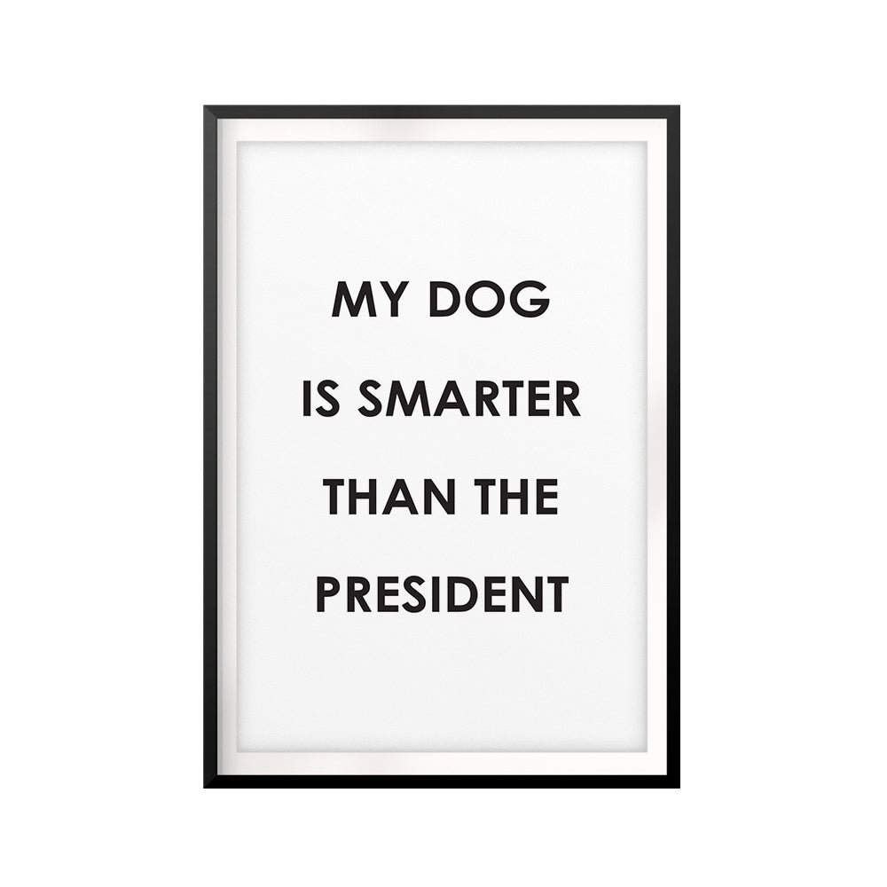 My Dog Is Smarter Than The President UNFRAMED Print Funny Quote Wall Art