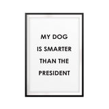 My Dog Is Smarter Than The President UNFRAMED Print Funny Quote Wall Art