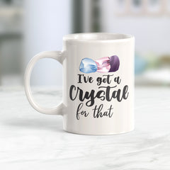 I've Got A Crystal For That Coffee Mug