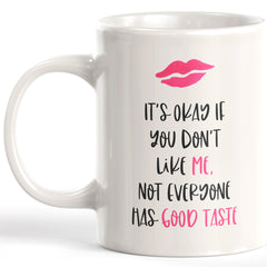 It's Okay If You Don't Like Me. Not Everyone Has Good Taste Coffee Mug