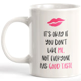 It's Okay If You Don't Like Me. Not Everyone Has Good Taste Coffee Mug