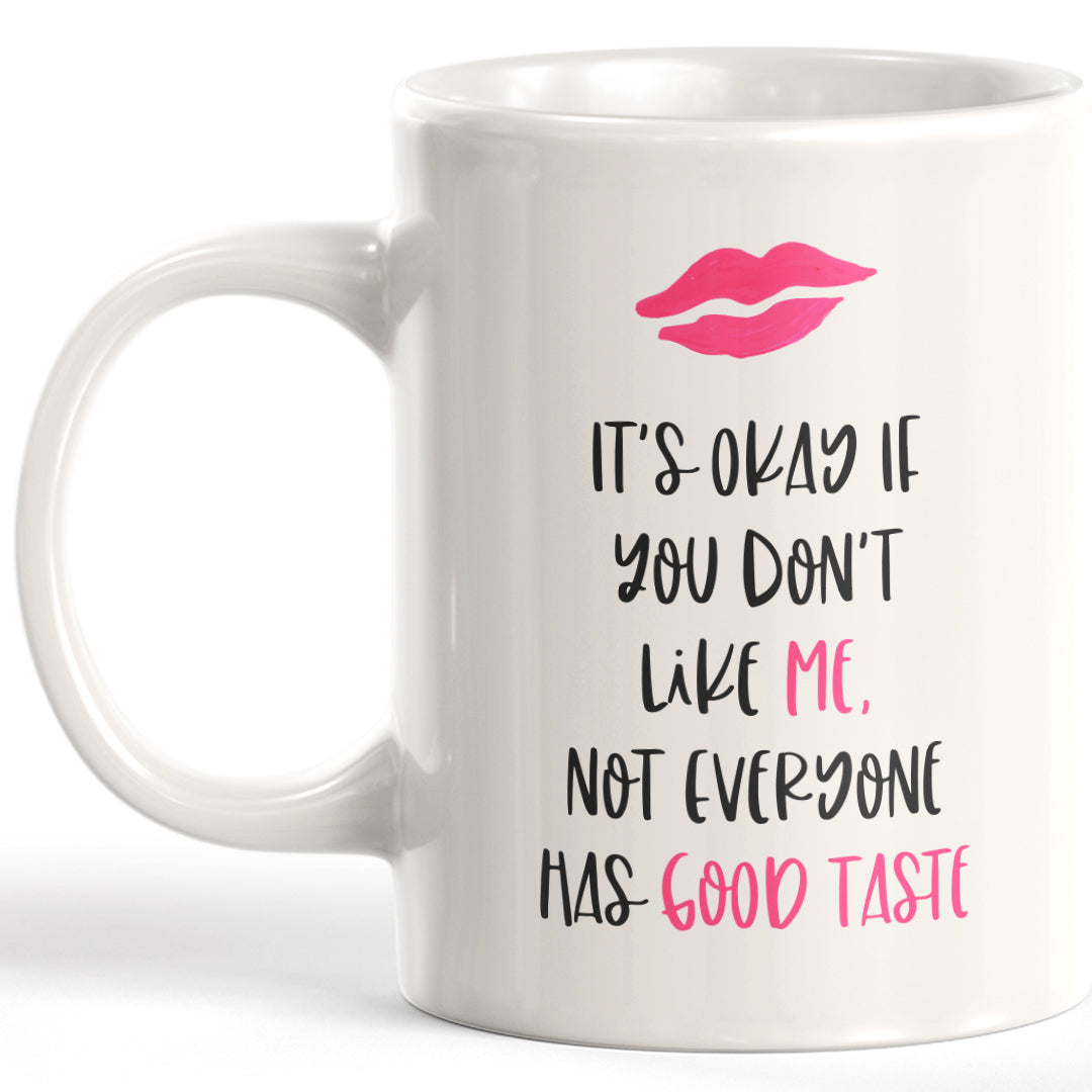 It's Okay If You Don't Like Me. Not Everyone Has Good Taste Coffee Mug