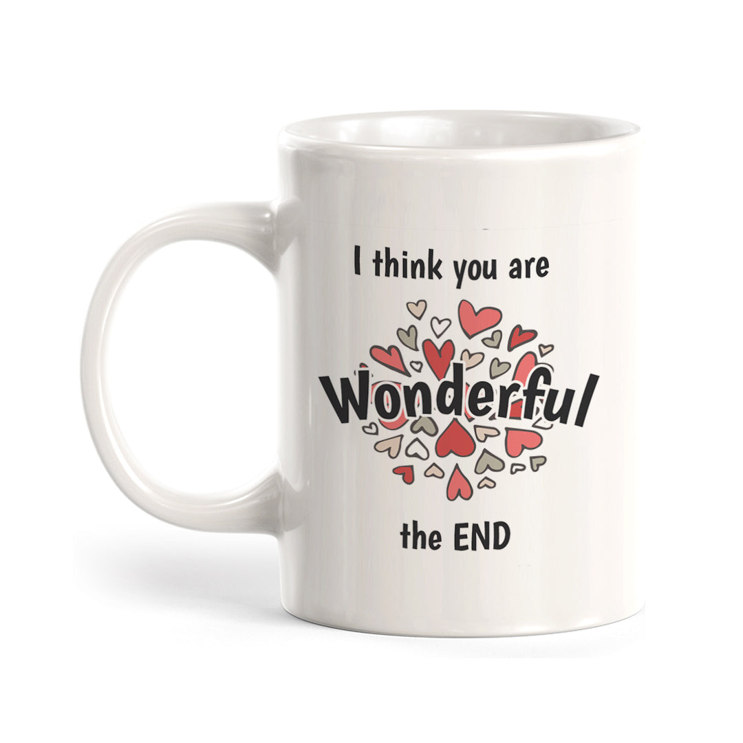 I think you are wonderful. The end. Novelty Coffee Mug Gift