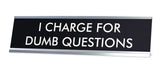 I CHARGE FOR DUMB QUESTIONS Novelty Desk Sign