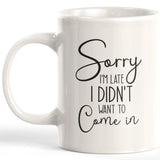 Sorry I'm Late I Didn't Want To Come In Coffee Mug