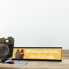 Will Tell You The Truth, Even If It's Ugly, Black Frame Desk Sign (2x8)