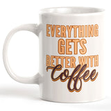 Everything Gets Better With Coffee Coffee Mug