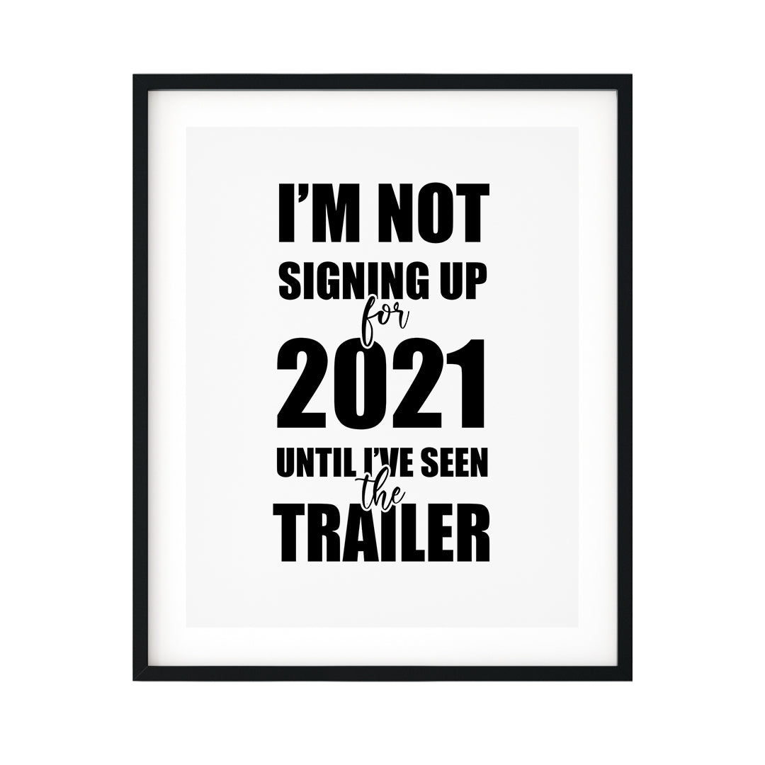I'm Not Singing Up For 2021 Until I've Seen The Trailer UNFRAMED Print Novelty Wall Art