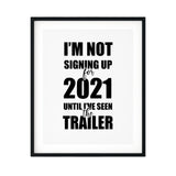 I'm Not Singing Up For 2021 Until I've Seen The Trailer UNFRAMED Print Novelty Wall Art