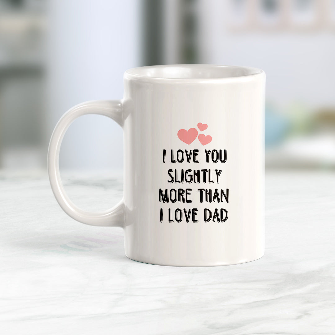 I love you slightly more than I love Dad Coffee Mug