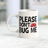 Please Don't Bug Me Coffee Mug