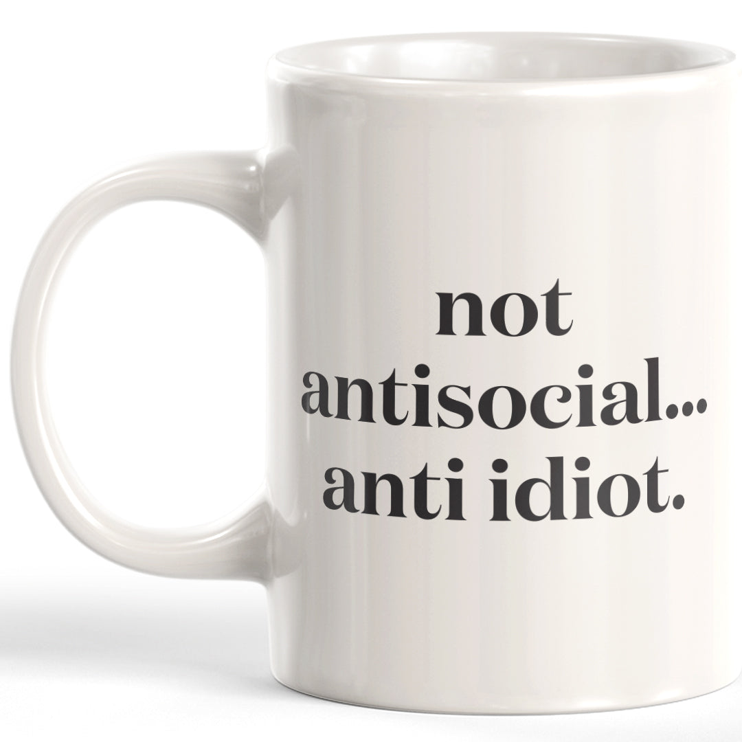 Not Antisocial... Anit Idiot. Coffee Mug