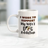 I work to support my wife's dog addiction Coffee Mug