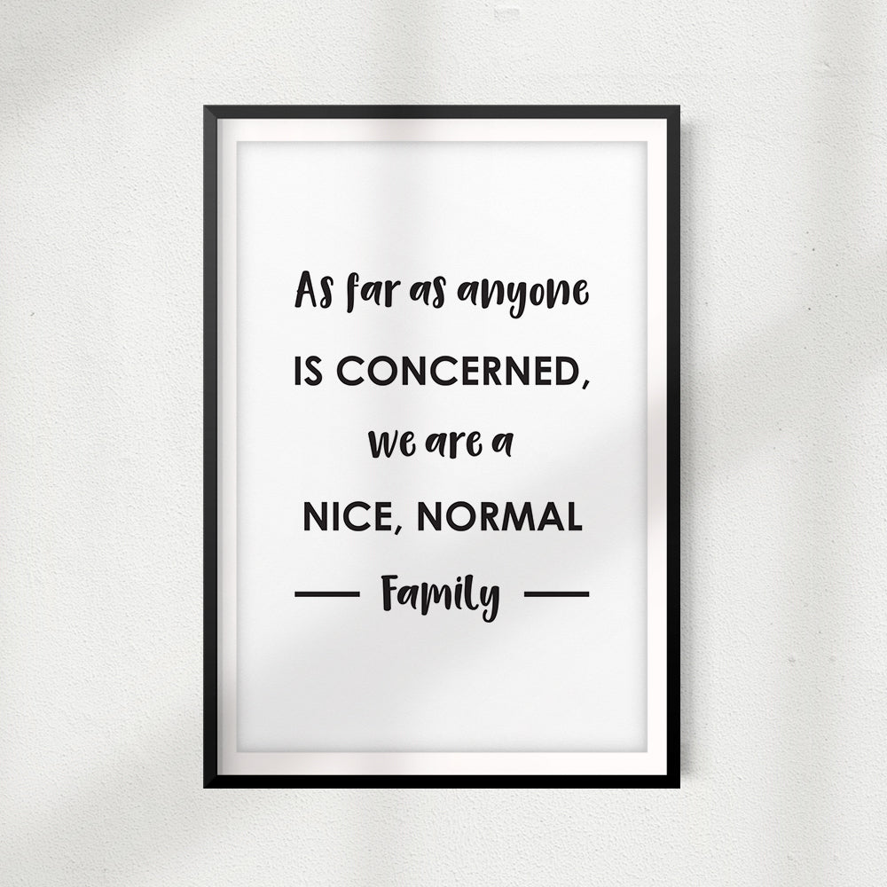 We Are A Nice, Normal Family UNFRAMED Print Funny Quote Wall Art