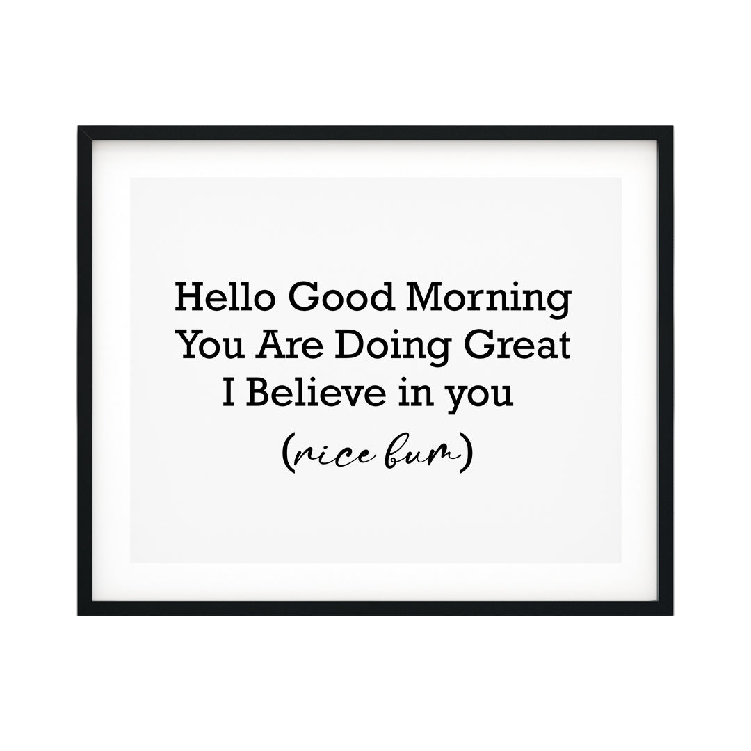 Hello Good Morning You Are Doing Great I Believe In You (Nice Bum) UNFRAMED Print Novelty Decor Wall Art
