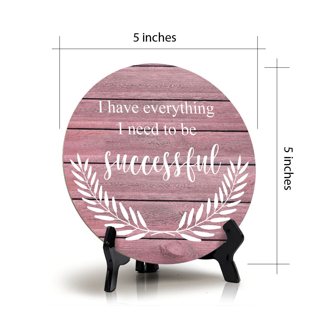 I Have Everything I Need To Be Successful Pink Wood Color Circle Table Sign (5" X 5")