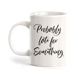 Probably Late For Something Coffee Mug