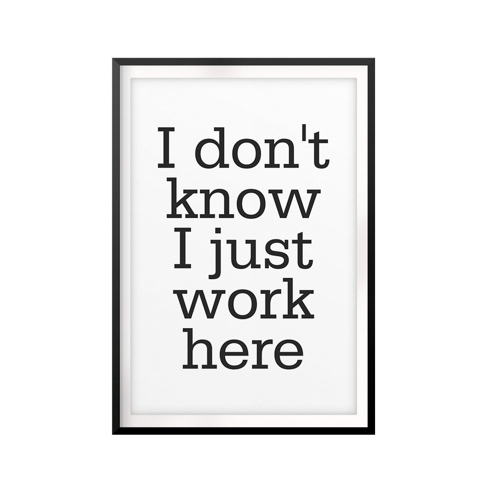 I Don't Know I Just Work Here UNFRAMED Print Décor Wall Art