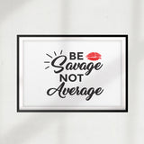 Be Savage Not Average UNFRAMED Print Décor Wall Art