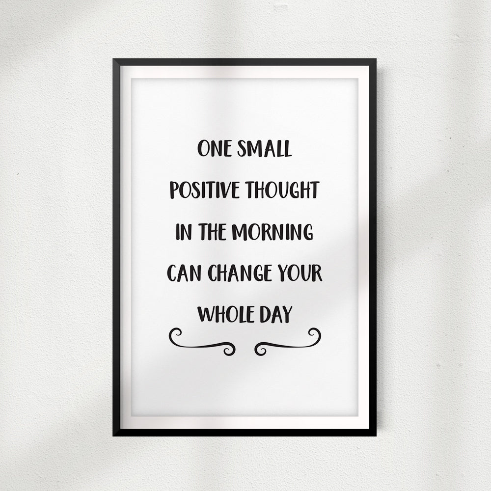 One Small Positive Thought In The Morning Can Change Your Whole Day UNFRAMED Print Home Décor, Quote Wall Art