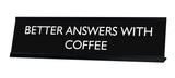 BETTER ANSWERS WITH COFFEE Novelty Desk Sign